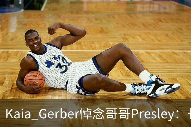 Kaia Gerber悼念哥哥Presley:长文与家庭声明